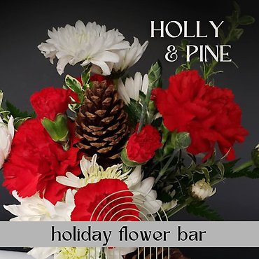 Holly & Pine Holiday Flower Bar 12/19 6P Kent